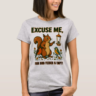 Excuse Me Your Bird Feeder Is Empty T-Shirt