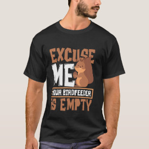 Excuse Me Your Birdfeeder Is Empty Funny Squirrel T-Shirt