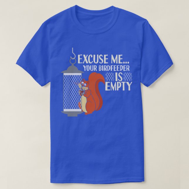 Excuse Me Your Birdfeeder Is Empty Squirrel T-Shirt (Design Front)
