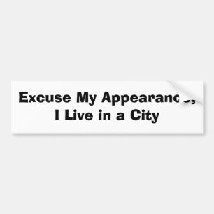 Excuse My Appearance, I Live in a City Bumper Sticker