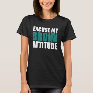 Excuse My Bronx Newyork Attitude NY City  Attitude T-Shirt