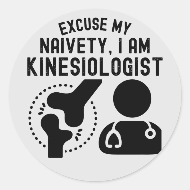 Excuse My Naivety…I Am Kinesiologist Classic Round Sticker (Front)
