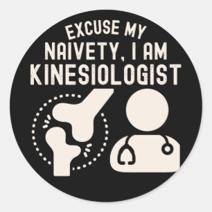 Excuse My Naivety…I Am Kinesiologist Classic Round Sticker