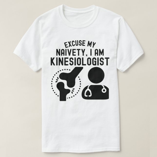 Excuse My Naivety…I Am Kinesiologist T-Shirt (Design Front)