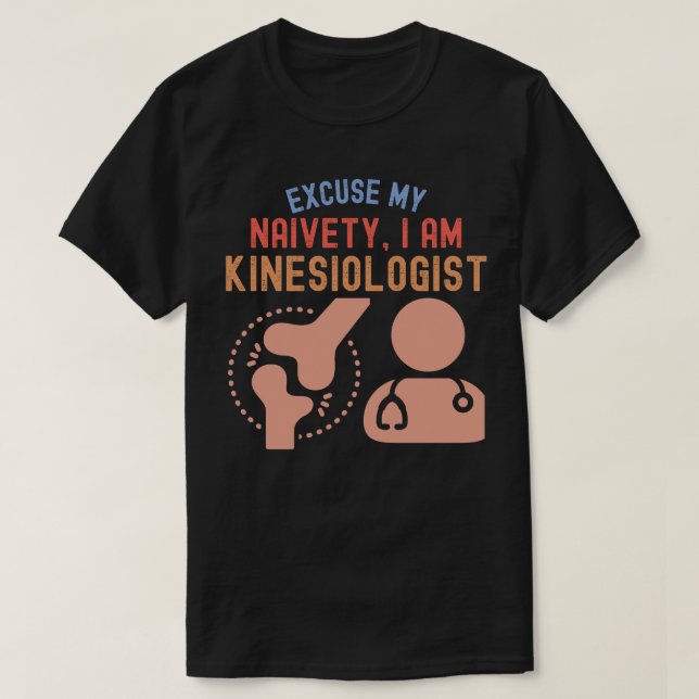Excuse My Naivety…I Am Kinesiologist T-Shirt (Design Front)