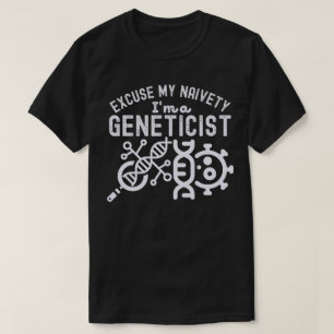 Excuse My Naivety…I'm a Geneticist T-Shirt