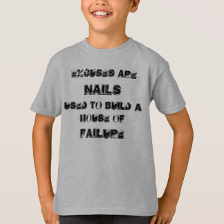 Excuses are NAILS used to build a house of F... T-Shirt