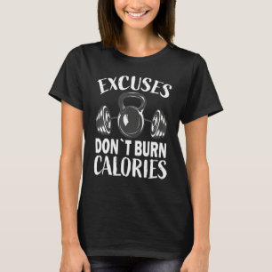 Excuses don`t burn calories Bodybuilding and Worko T-Shirt