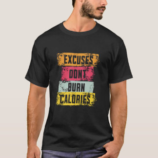 Excuses Don’t Burn Calories – Funny Fitness Motiva T-Shirt