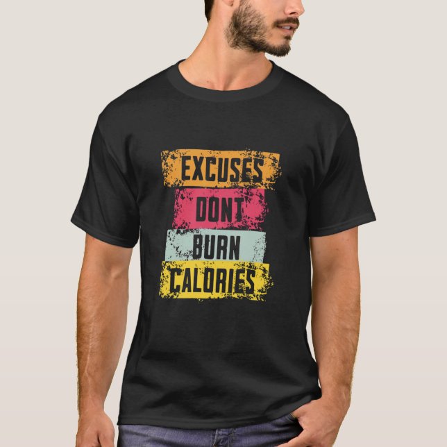 Excuses Don’t Burn Calories – Funny Fitness Motiva T-Shirt (Front)