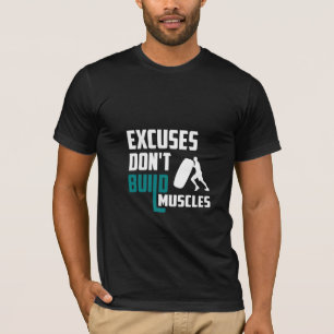 Excuses Don't Build Muscles - Gym T-Shirt