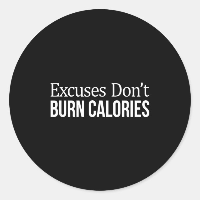 Excuses Don't Burn Calories -  Classic Round Sticker (Front)