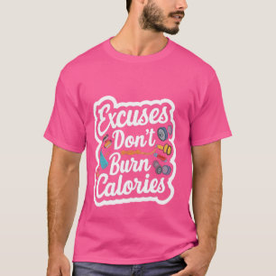 Excuses Don't Burn Calories ------ T-Shirt