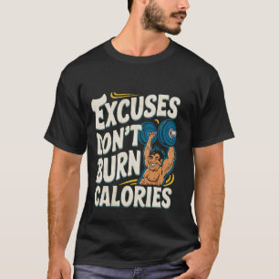 Excuses Don't Burn Calories -- T-Shirt