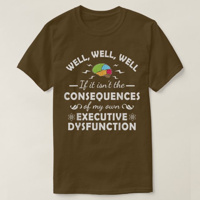Executive Dysfunction Autism Neurodivergent Neurod T-Shirt (Design Front)