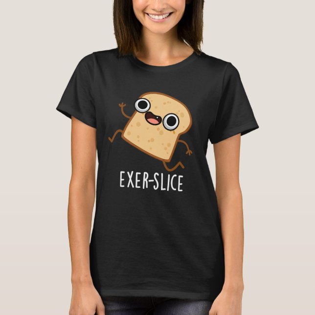 Exer-slice Funny Bread Pun Dark BG T-Shirt (Front)