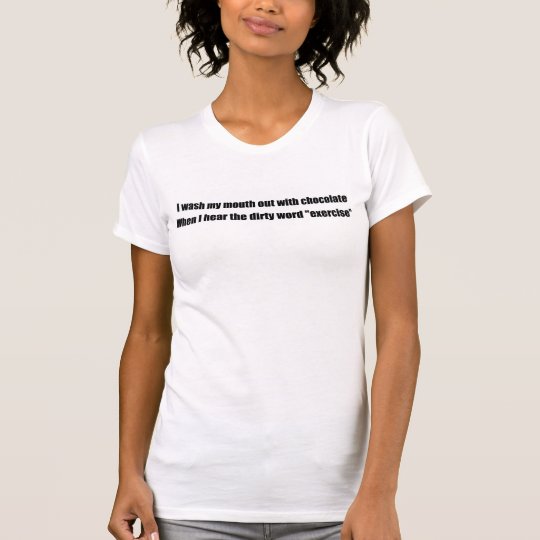 Exercise a dirty word rinse with chocolate T-Shirt