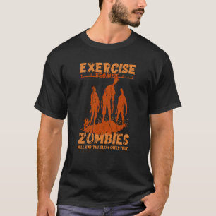  Exercise because zombies will eat the slow ones T-Shirt
