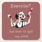 Exercise? But then I'd spill my Wine Fun Quote