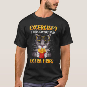 Exercise I Though You Said Extra Fries Cat Fitnes T-Shirt