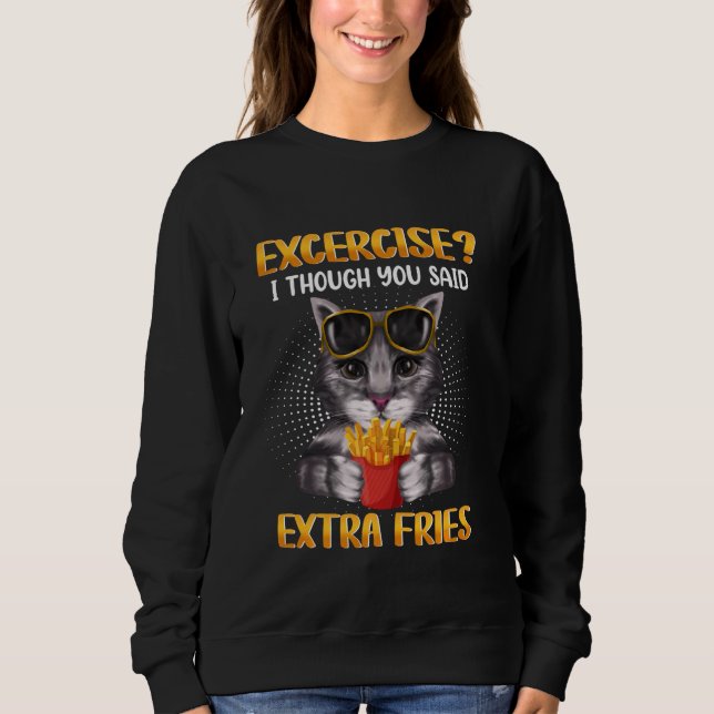 Exercise I Though You Said Extra Fries Funny Cat F Sweatshirt (Front)