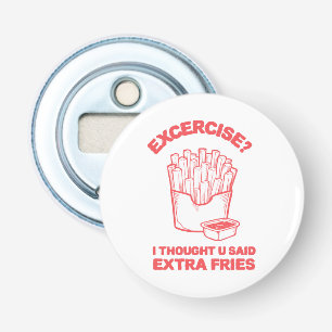 Exercise I thought u said extra fries - Fries Love Bottle Opener