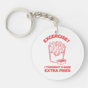Exercise I thought u said extra fries - Fries Love Key Ring
