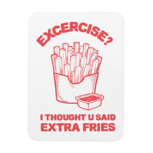 Exercise I thought u said extra fries - Fries Love Magnet