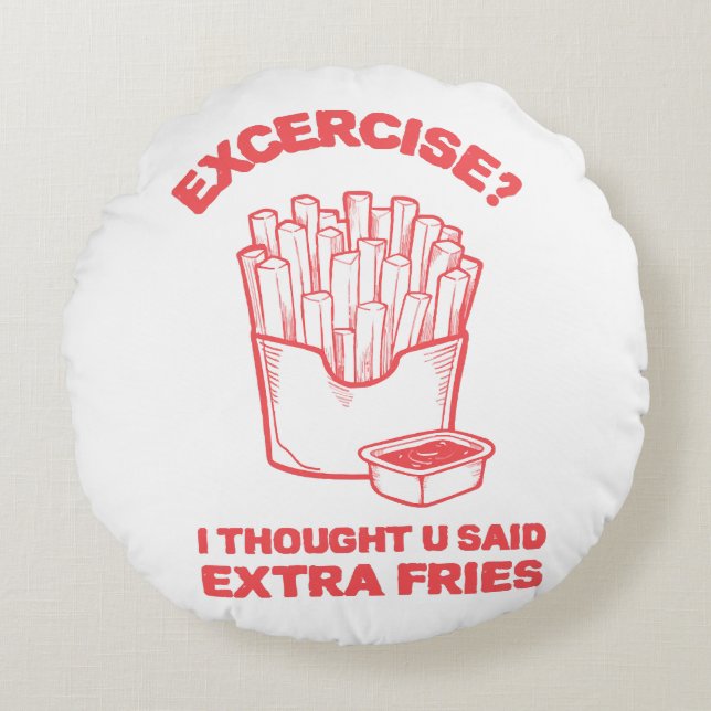 Exercise I thought u said extra fries - Fries Love Round Cushion (Front)