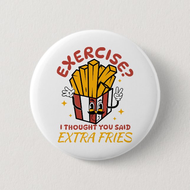 Exercise I Thought You Said Extra Fries 6 Cm Round Badge (Front)