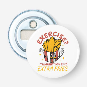 Exercise I Thought You Said Extra Fries Bottle Opener
