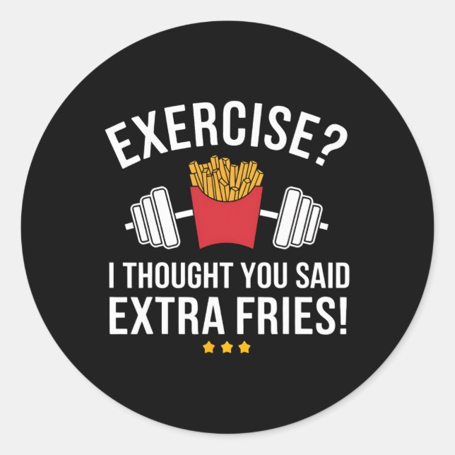 Exercise I Thought You Said Extra Fries Funny Gym  Classic Round Sticker (Front)