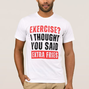 Exercise? I Thought You Said Extra Fries Funny T-Shirt