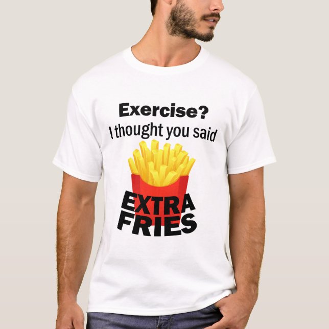 Exercise I thought you said extra fries – funny – T-Shirt (Front)