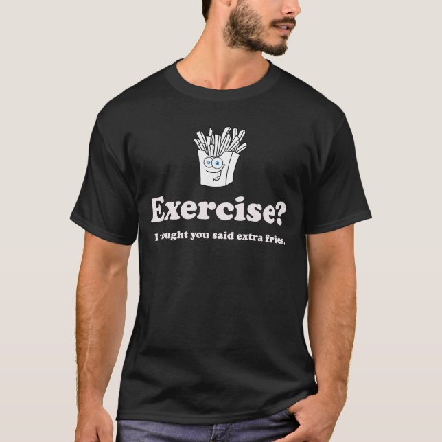 Exercise? I thought you said extra fries. quote T-Shirt (Front)