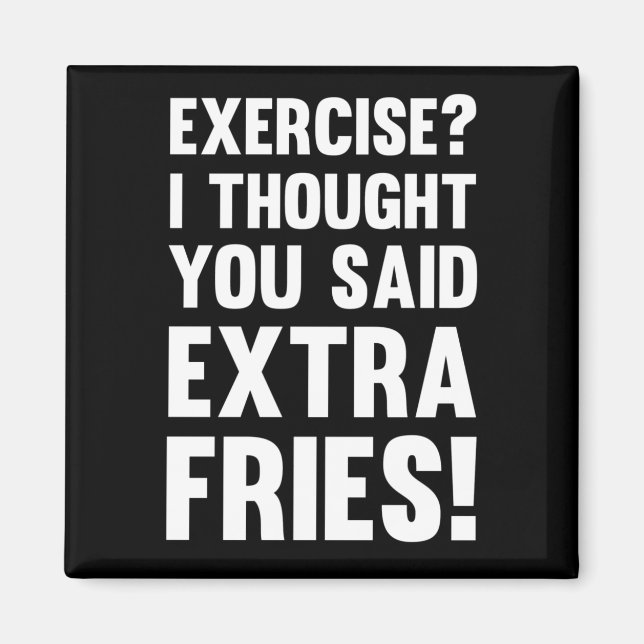 Exercise? I thought you said extra fries! | sarcas Magnet (Front)