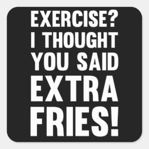 Exercise? I thought you said extra fries! sarcas Square Sticker