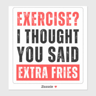 Exercise? I Thought You Said Extra Fries - Sticker