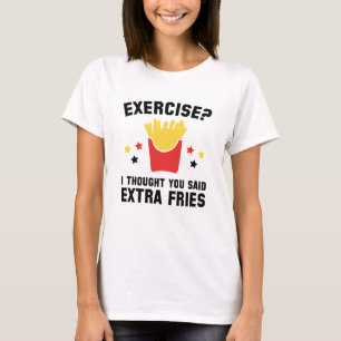 Exercise? I Thought You Said Extra Fries T-Shirt