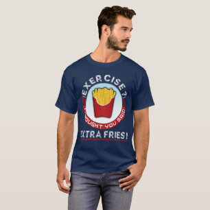 Exercise I Thought You Said Extra Fries T-Shirt