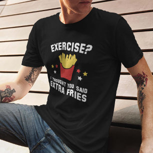 Exercise? I Thought You Said Extra Fries T-Shirt