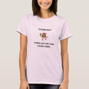 Exercise? I Thought You Said Extra Fries T-Shirt