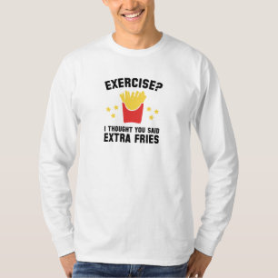 Exercise? I Thought You Said Extra Fries T-Shirt