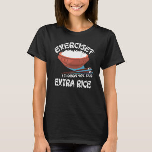 Exercise I Thought You Said Extra Rice Asian Food T-Shirt