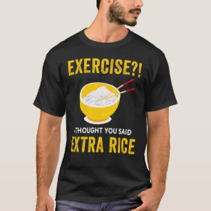 Exercise I Thought You Said Extra Rice Food T-Shirt