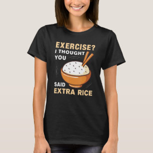 Exercise I Thought You Said Extra Rice Funny Asian T-Shirt