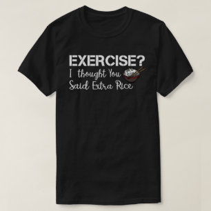 Exercise I Thought You Said Extra Rice Funny Asian T-Shirt