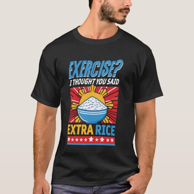 Exercise I Thought You Said Extra Rice Funny Phili T-Shirt (Front)