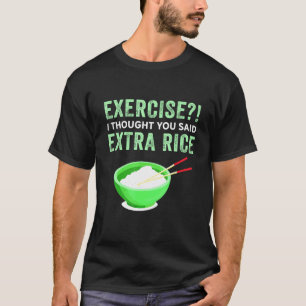 Exercise I Thought You Said Extra Rice Lazy Food Q T-Shirt