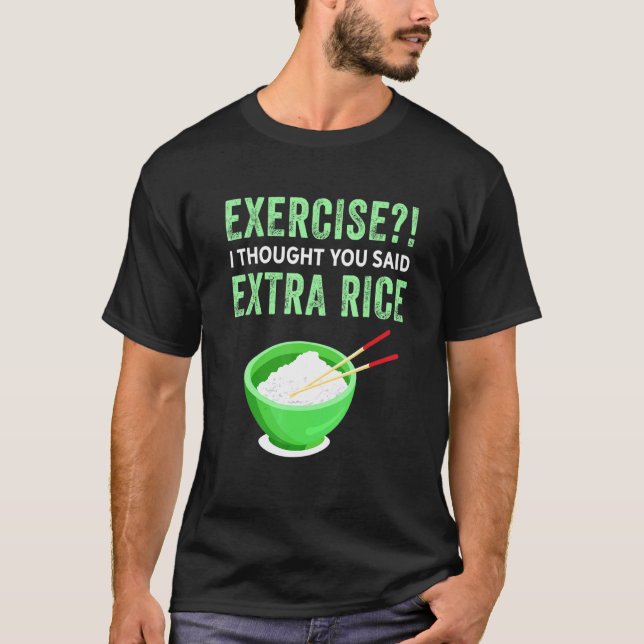 Exercise I Thought You Said Extra Rice Lazy Food Q T-Shirt (Front)